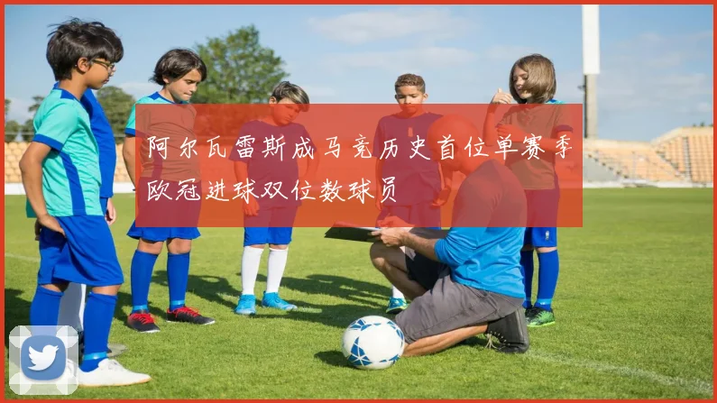 阿尔瓦雷斯成马竞历史首位单赛季欧冠进球双位数球员