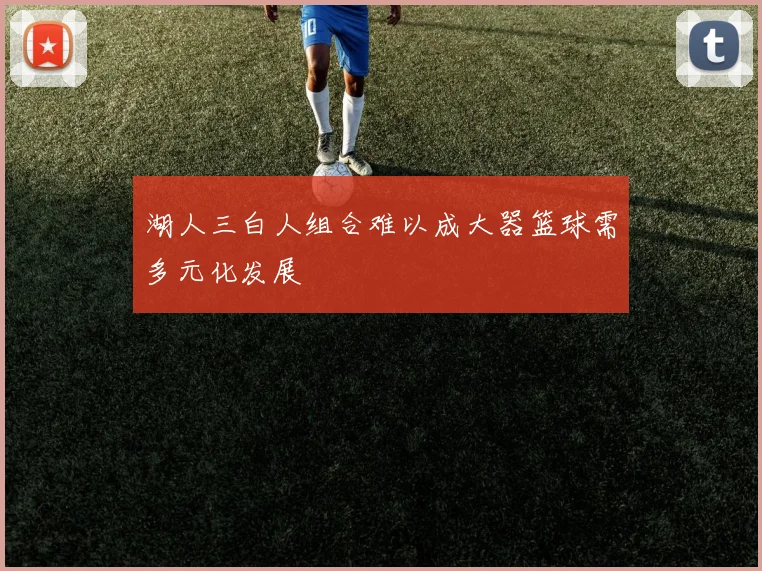 湖人三白人组合难以成大器篮球需多元化发展