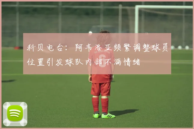 科贝电台：阿韦洛亚频繁调整球员位置引发球队内部不满情绪
